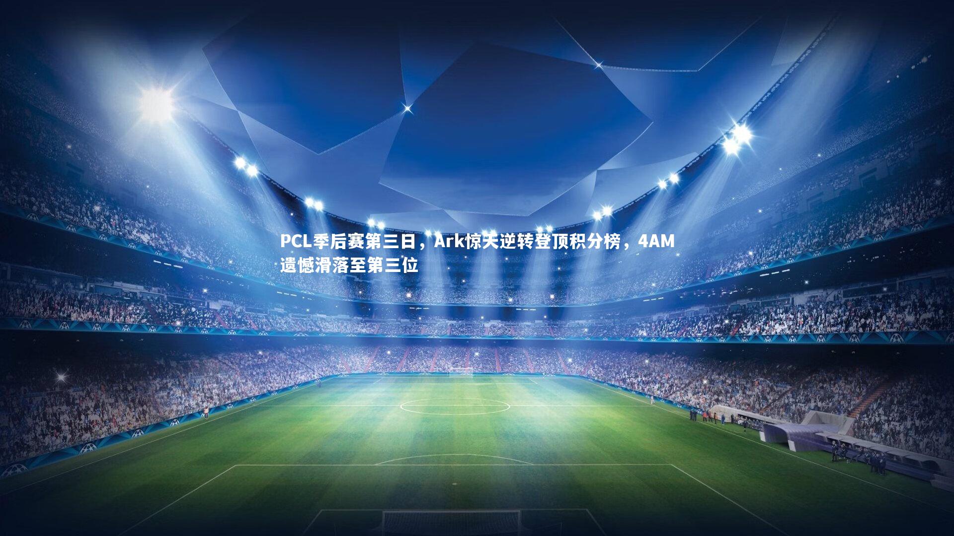 PCL季后赛第三日,Ark惊天逆转登顶积分榜,4AM遗憾滑落至第三位