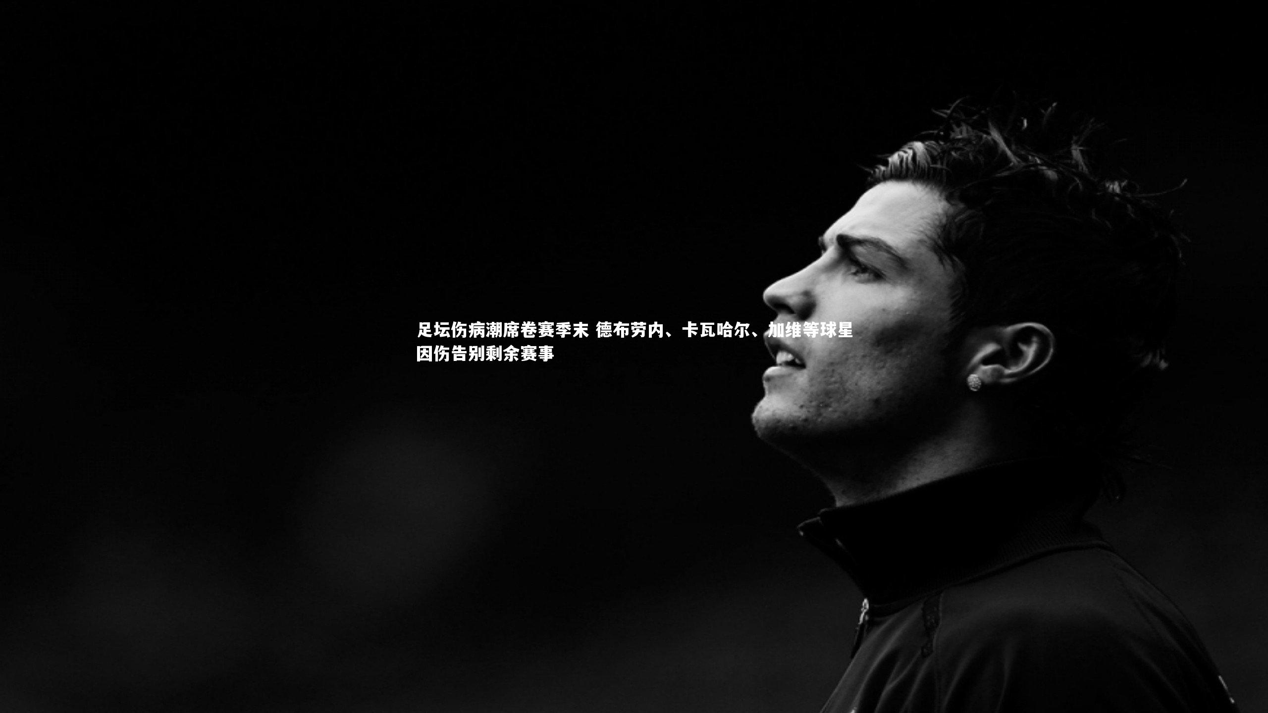 BSPORTS|足坛伤病潮席卷赛季末 德布劳内、卡瓦哈尔、加维等球星因伤告别剩余赛事