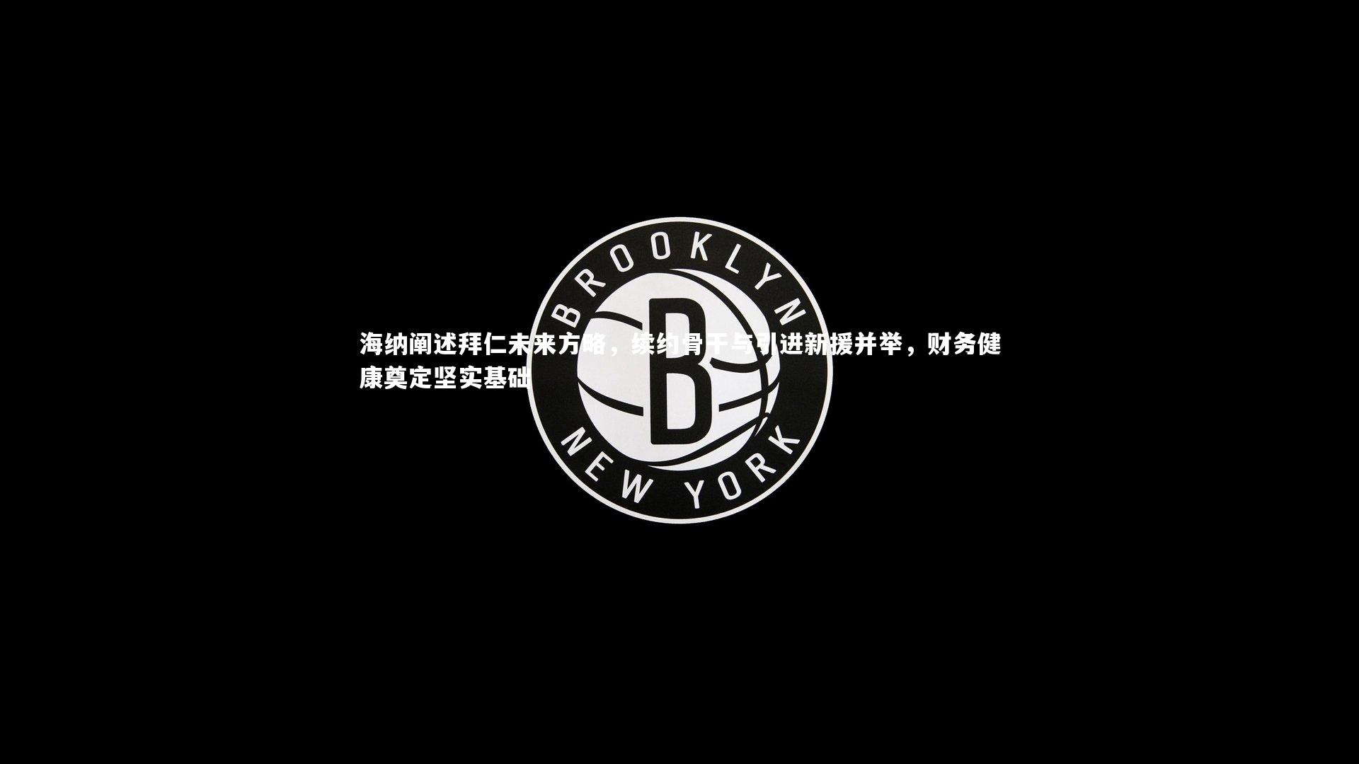 【B体育平台】海纳阐述拜仁未来方略，续约骨干与引进新援并举，财务健康奠定坚实基础