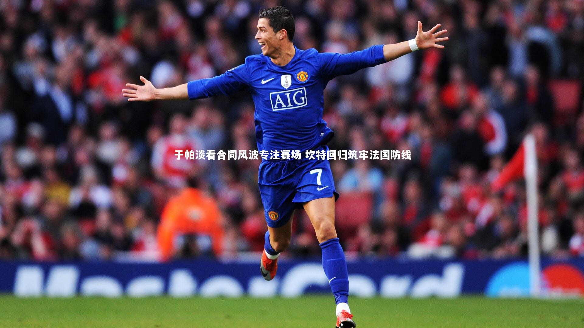 B体育：于帕淡看合同风波专注赛场 坎特回归筑牢法国防线